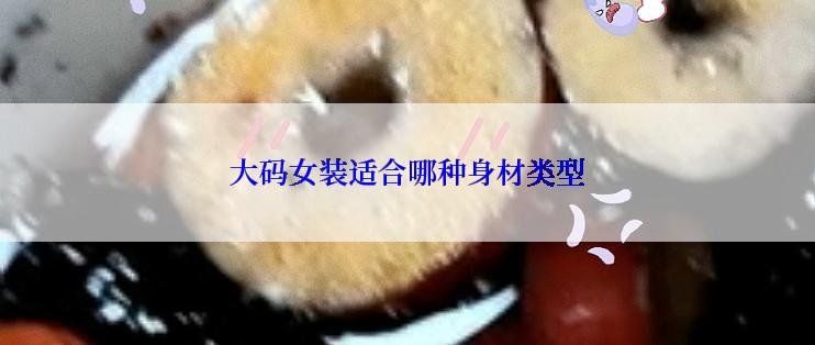 大码女装适合哪种身材类型