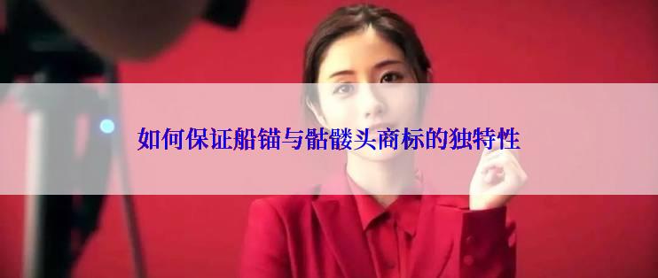 如何保证船锚与骷髅头商标的独特性
