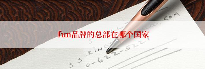  fun品牌的总部在哪个国家