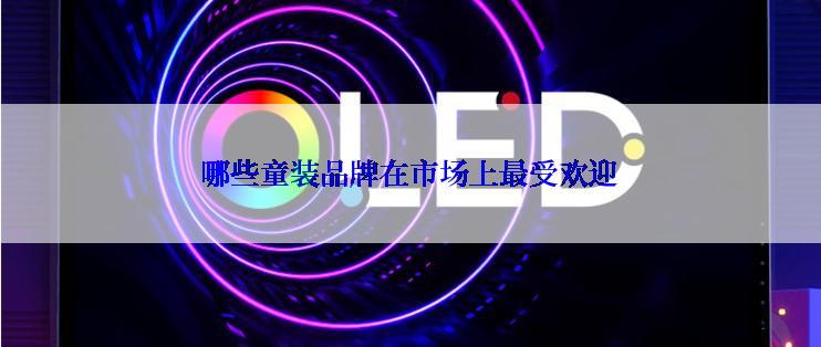 哪些童装品牌在市场上最受欢迎