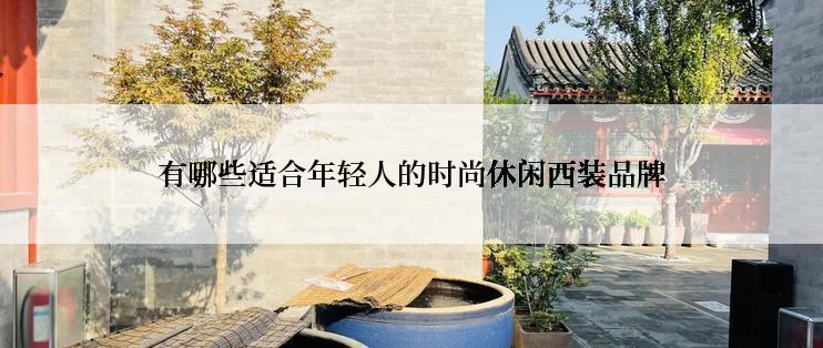 有哪些适合年轻人的时尚休闲西装品牌