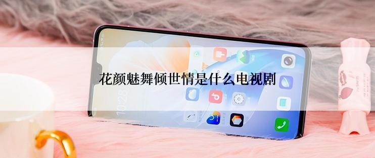 花颜魅舞倾世情是什么电视剧