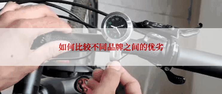 如何比较不同品牌之间的优劣