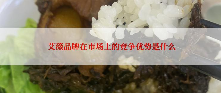 艾薇品牌在市场上的竞争优势是什么
