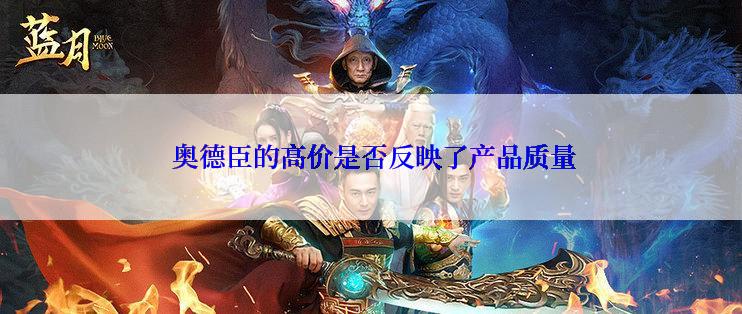  奥德臣的高价是否反映了产品质量