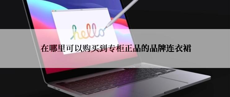  在哪里可以购买到专柜正品的品牌连衣裙