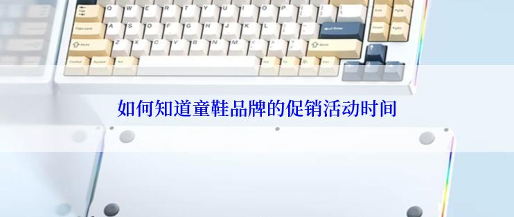 如何知道童鞋品牌的促销活动时间