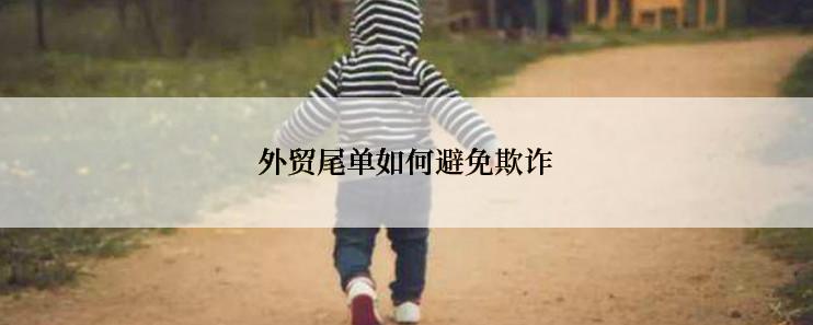 外贸尾单如何避免欺诈