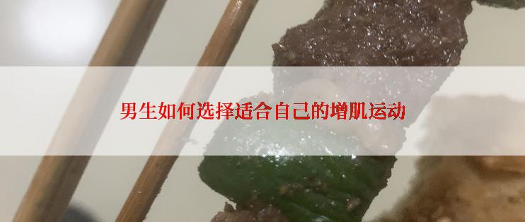 男生如何选择适合自己的增肌运动