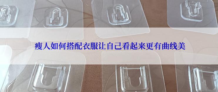  瘦人如何搭配衣服让自己看起来更有曲线美