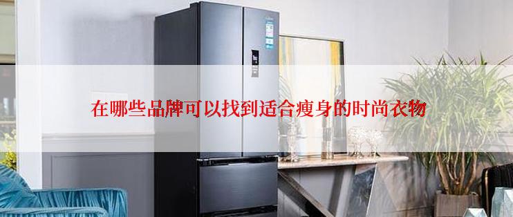 在哪些品牌可以找到适合瘦身的时尚衣物