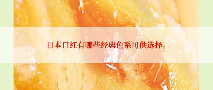日本口红有哪些经典色系可供选择。