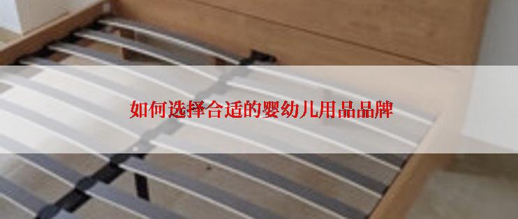  如何选择合适的婴幼儿用品品牌
