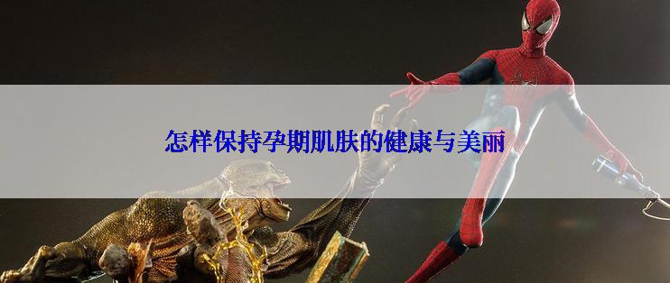 怎样保持孕期肌肤的健康与美丽
