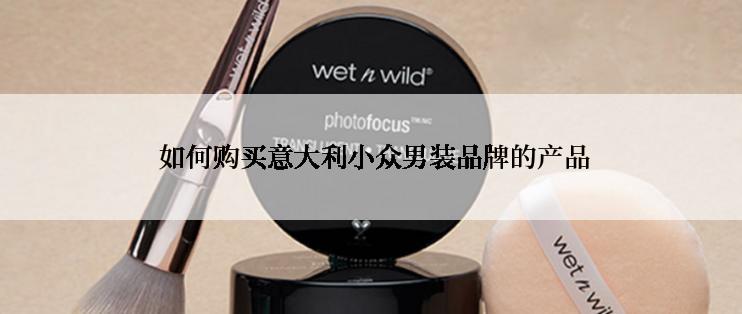  如何购买意大利小众男装品牌的产品