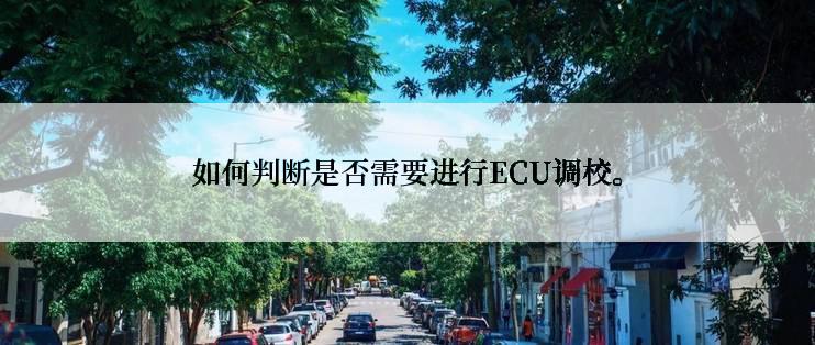 如何判断是否需要进行ECU调校。