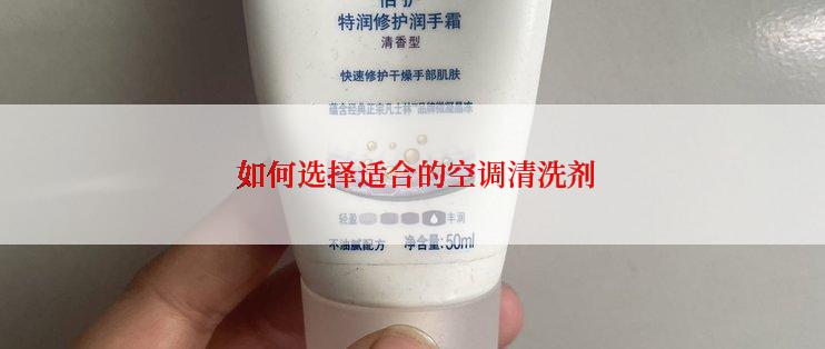  如何选择适合的空调清洗剂