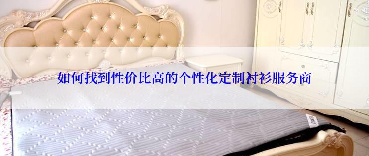 如何找到性价比高的个性化定制衬衫服务商