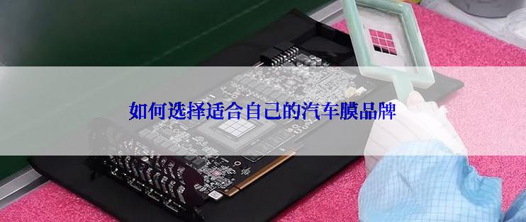 如何选择适合自己的汽车膜品牌