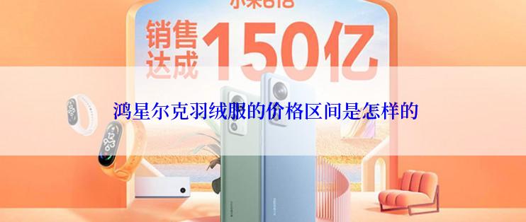  鸿星尔克羽绒服的价格区间是怎样的