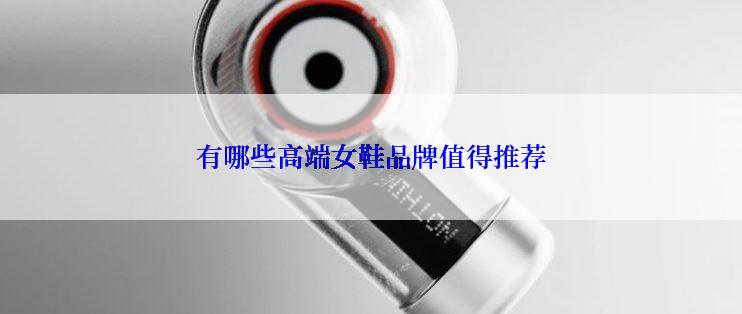 有哪些高端女鞋品牌值得推荐
