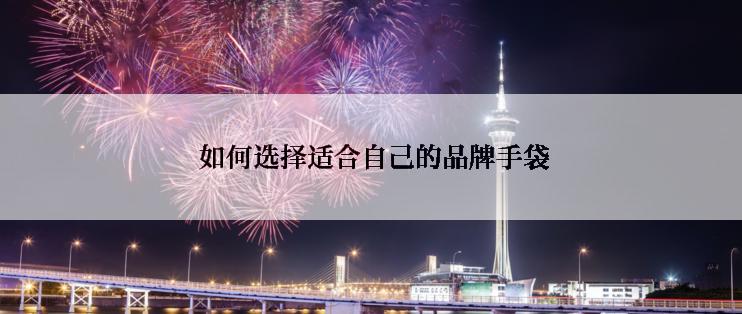  如何选择适合自己的品牌手袋