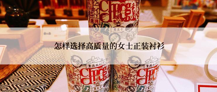  怎样选择高质量的女士正装衬衫