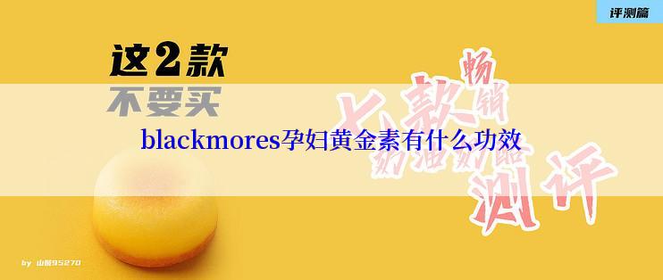 blackmores孕妇黄金素有什么功效