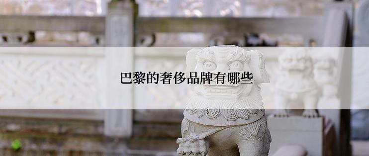 巴黎的奢侈品牌有哪些