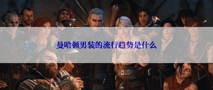 曼哈顿男装的流行趋势是什么