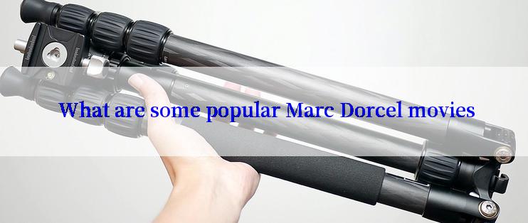  What are some popular Marc Dorcel movies