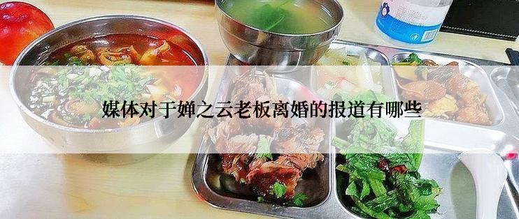  媒体对于婵之云老板离婚的报道有哪些