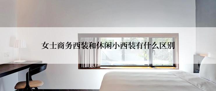 女士商务西装和休闲小西装有什么区别