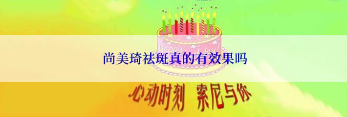  尚美琦祛斑真的有效果吗