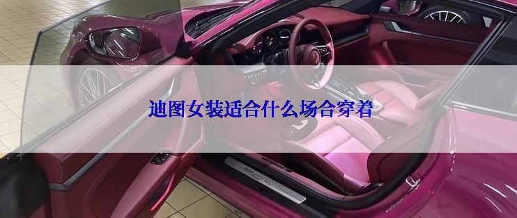  迪图女装适合什么场合穿着