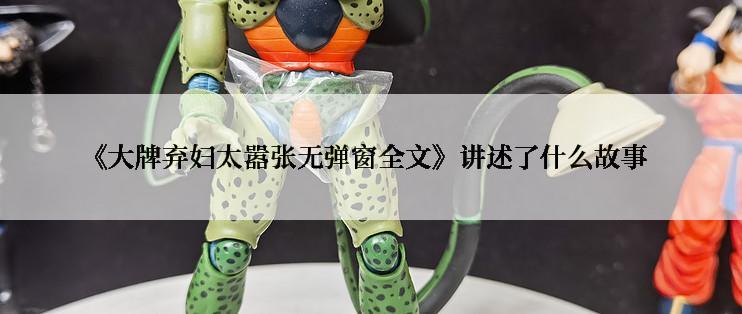 《大牌弃妇太嚣张无弹窗全文》讲述了什么故事