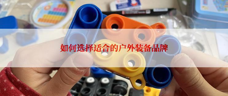 如何选择适合的户外装备品牌