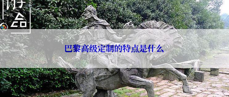 巴黎高级定制的特点是什么