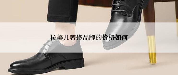 拉美儿奢侈品牌的价格如何