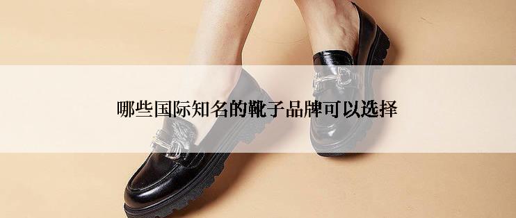 哪些国际知名的靴子品牌可以选择