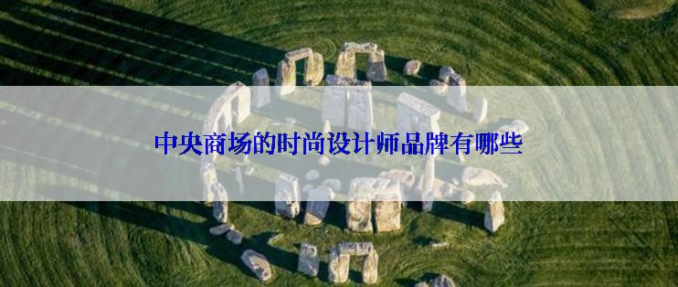 中央商场的时尚设计师品牌有哪些