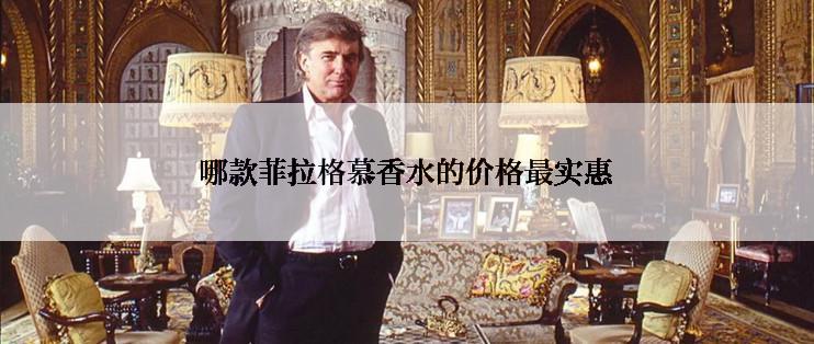 哪款菲拉格慕香水的价格最实惠