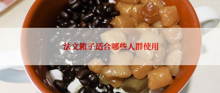  法文箱子适合哪些人群使用