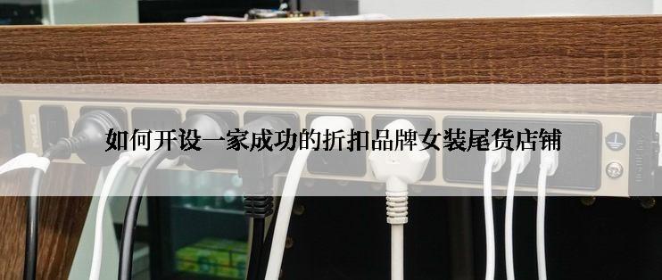  如何开设一家成功的折扣品牌女装尾货店铺