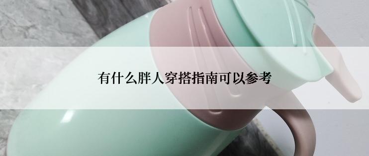 有什么胖人穿搭指南可以参考