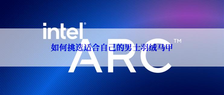 如何挑选适合自己的男士羽绒马甲