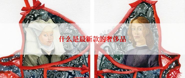 什么是最新款的奢侈品