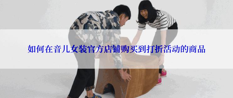 如何在音儿女装官方店铺购买到打折活动的商品