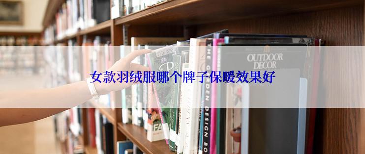女款羽绒服哪个牌子保暖效果好