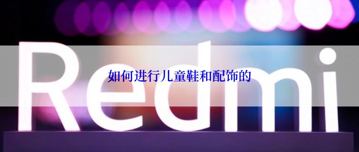 如何进行儿童鞋和配饰的